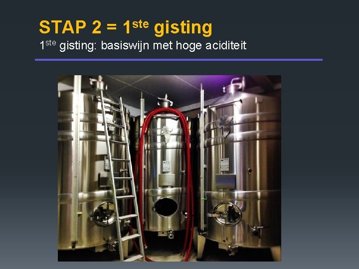 STAP 2 = 1 ste gisting: basiswijn met hoge aciditeit 