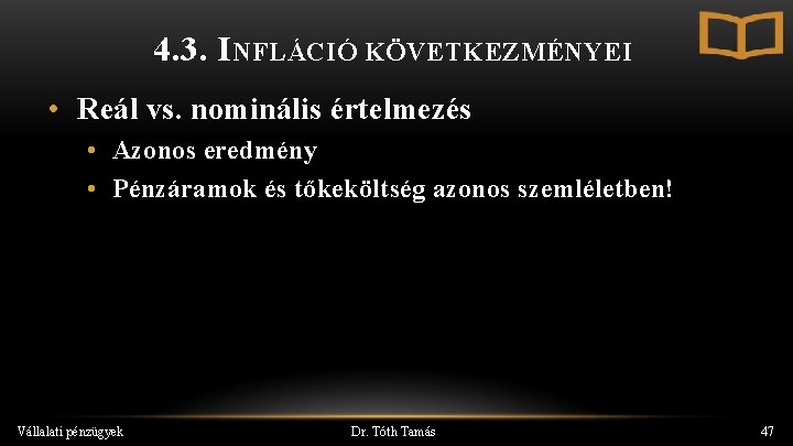 4. 3. INFLÁCIÓ KÖVETKEZMÉNYEI • Reál vs. nominális értelmezés • Azonos eredmény • Pénzáramok