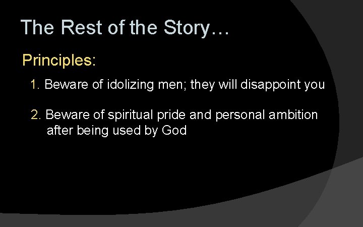 The Rest of the Story… Principles: 1. Beware of idolizing men; they will disappoint