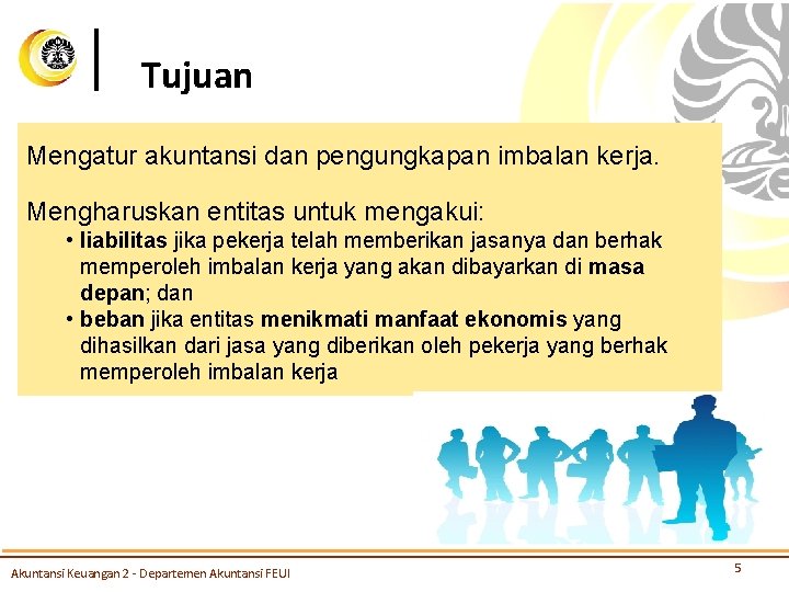 Tujuan Mengatur akuntansi dan pengungkapan imbalan kerja. Mengharuskan entitas untuk mengakui: • liabilitas jika