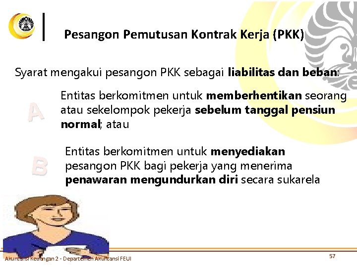 Pesangon Pemutusan Kontrak Kerja (PKK) Syarat mengakui pesangon PKK sebagai liabilitas dan beban: A