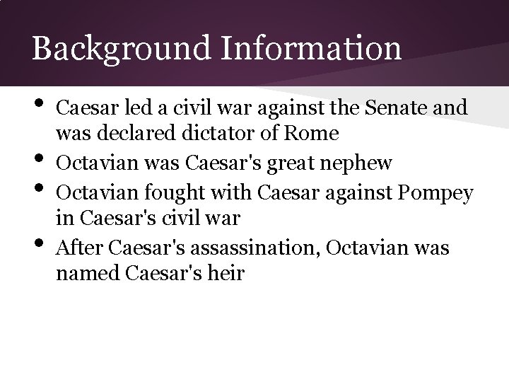 Background Information • • Caesar led a civil war against the Senate and was