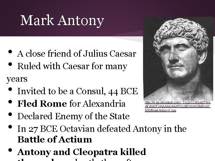 Mark Antony • • A close friend of Julius Caesar Ruled with Caesar for