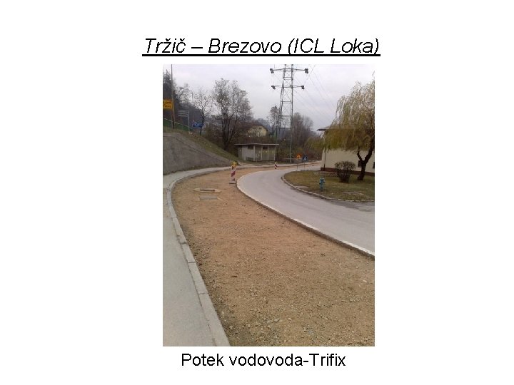 Tržič – Brezovo (ICL Loka) Potek vodovoda-Trifix 