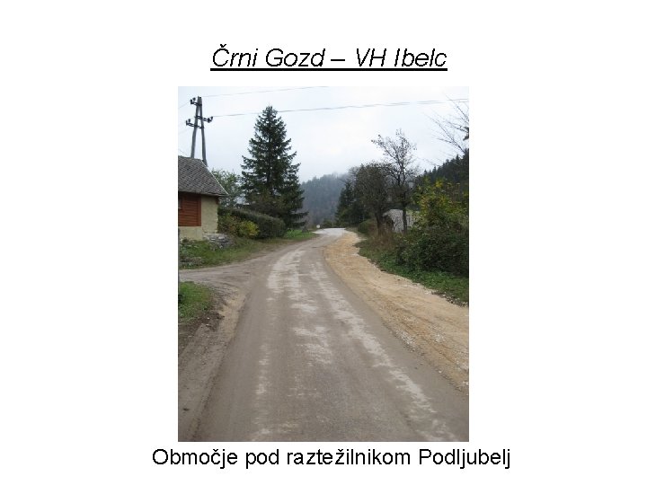 Črni Gozd – VH Ibelc Območje pod raztežilnikom Podljubelj 