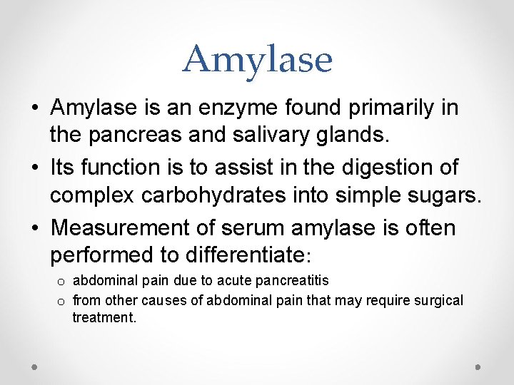 Amylase • Amylase is an enzyme found primarily in the pancreas and salivary glands.
