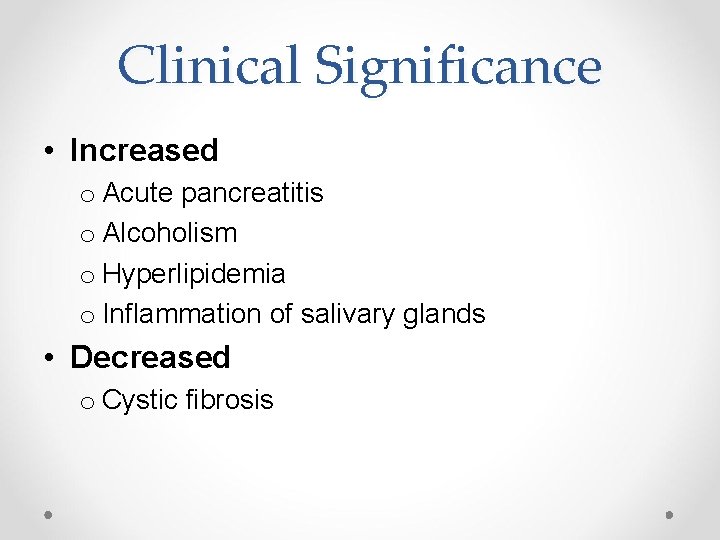 Clinical Significance • Increased o Acute pancreatitis o Alcoholism o Hyperlipidemia o Inflammation of