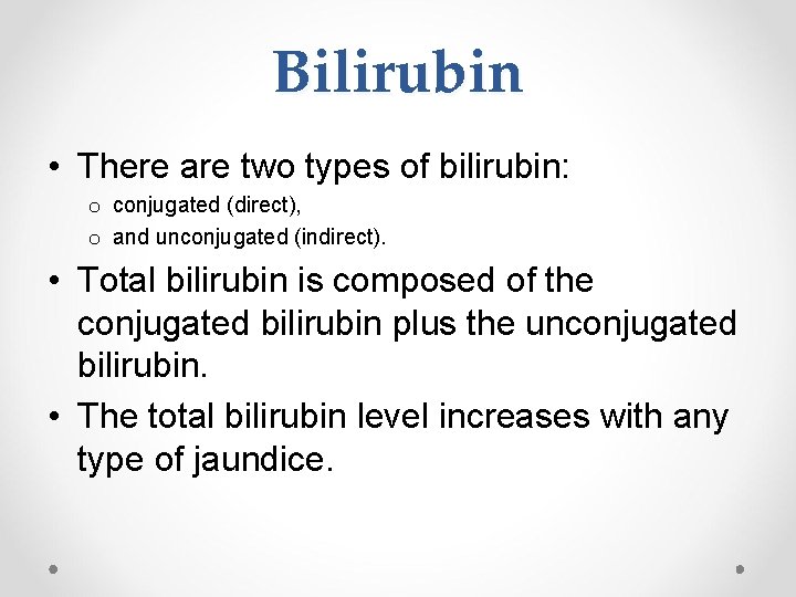 Bilirubin • There are two types of bilirubin: o conjugated (direct), o and unconjugated