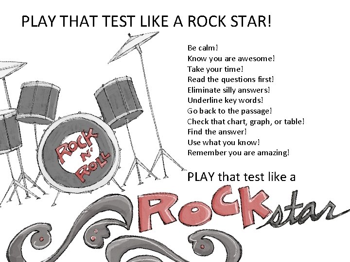 PLAY THAT TEST LIKE A ROCK STAR! Be calm! Know you are awesome! Take