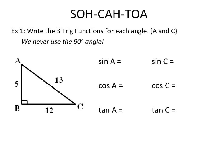 SOH-CAH-TOA Ex 1: Write the 3 Trig Functions for each angle. (A and C)