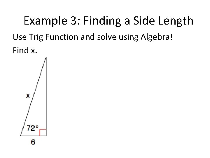Example 3: Finding a Side Length Use Trig Function and solve using Algebra! Find