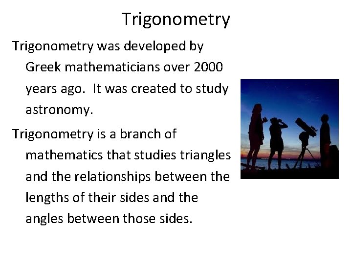 Trigonometry was developed by Greek mathematicians over 2000 years ago. It was created to