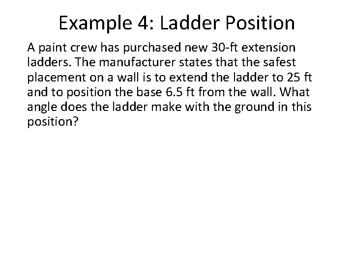 Example 4: Ladder Position A paint crew has purchased new 30 -ft extension ladders.