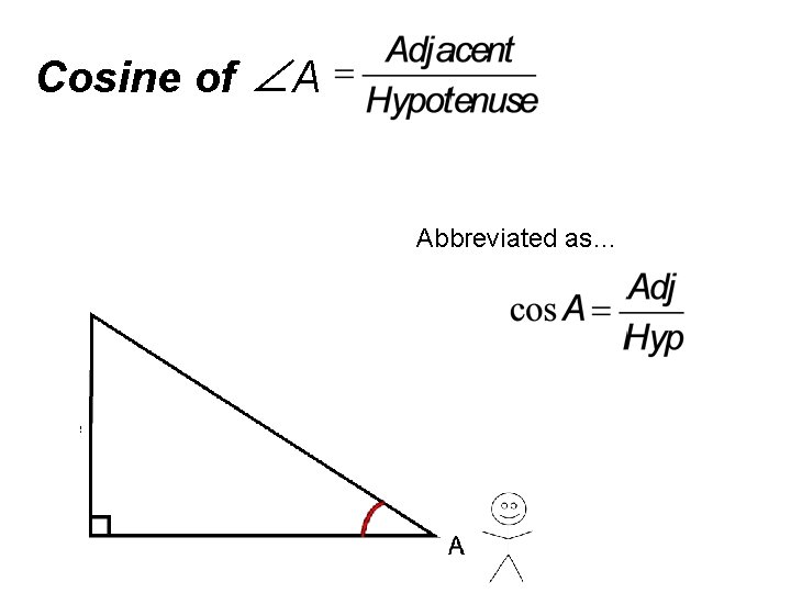 Cosine of ∠A Abbreviated as… adjacent 
