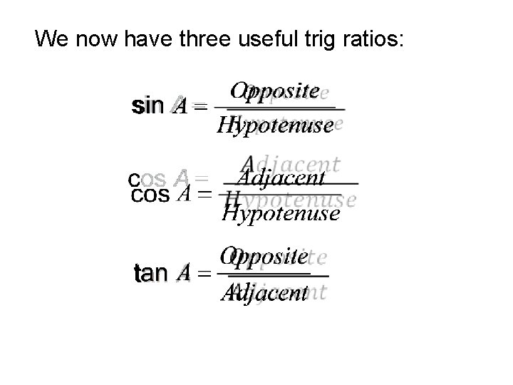 We now have three useful trig ratios: 