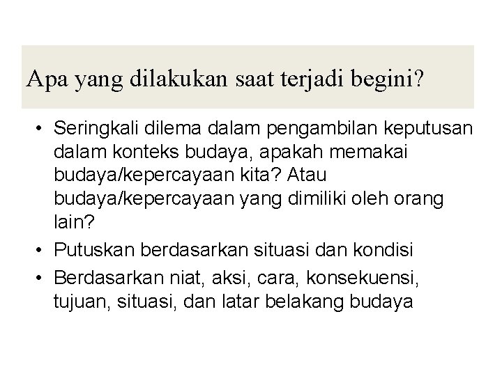 Apa yang dilakukan saat terjadi begini? • Seringkali dilema dalam pengambilan keputusan dalam konteks