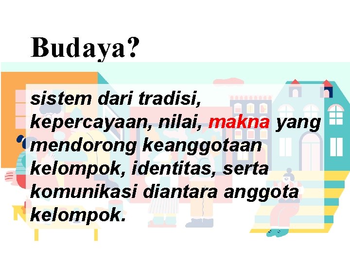 Budaya? sistem dari tradisi, kepercayaan, nilai, makna yang mendorong keanggotaan kelompok, identitas, serta komunikasi