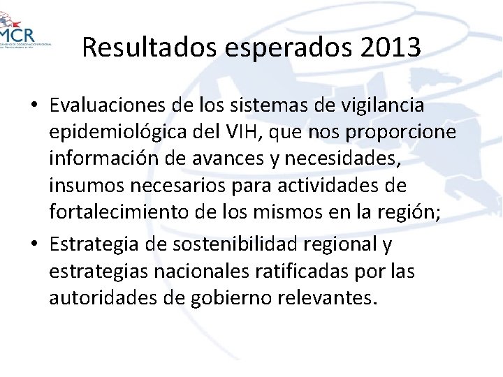 Resultados esperados 2013 • Evaluaciones de los sistemas de vigilancia epidemiológica del VIH, que