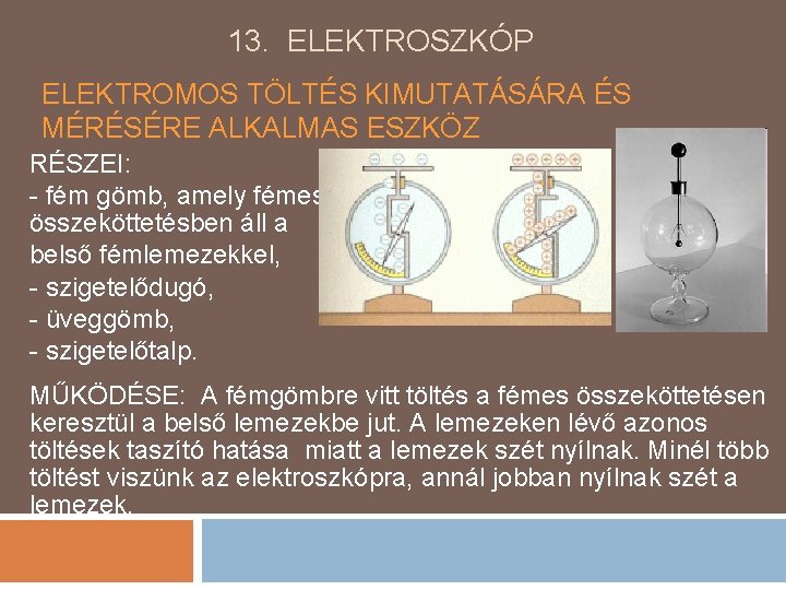 13. ELEKTROSZKÓP ELEKTROMOS TÖLTÉS KIMUTATÁSÁRA ÉS MÉRÉSÉRE ALKALMAS ESZKÖZ RÉSZEI: - fém gömb, amely 13. ELEKTROSZKÓP ELEKTROMOS TÖLTÉS KIMUTATÁSÁRA ÉS MÉRÉSÉRE ALKALMAS ESZKÖZ RÉSZEI: - fém gömb, amely