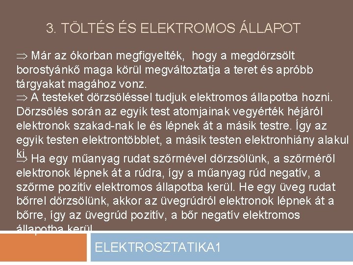 3. TÖLTÉS ÉS ELEKTROMOS ÁLLAPOT Már az ókorban megfigyelték, hogy a megdörzsölt borostyánkő maga 3. TÖLTÉS ÉS ELEKTROMOS ÁLLAPOT Már az ókorban megfigyelték, hogy a megdörzsölt borostyánkő maga