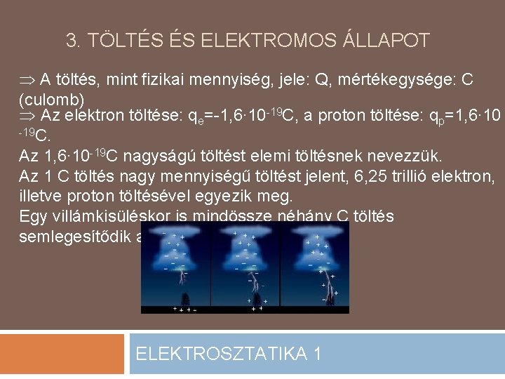 3. TÖLTÉS ÉS ELEKTROMOS ÁLLAPOT A töltés, mint fizikai mennyiség, jele: Q, mértékegysége: C 3. TÖLTÉS ÉS ELEKTROMOS ÁLLAPOT A töltés, mint fizikai mennyiség, jele: Q, mértékegysége: C
