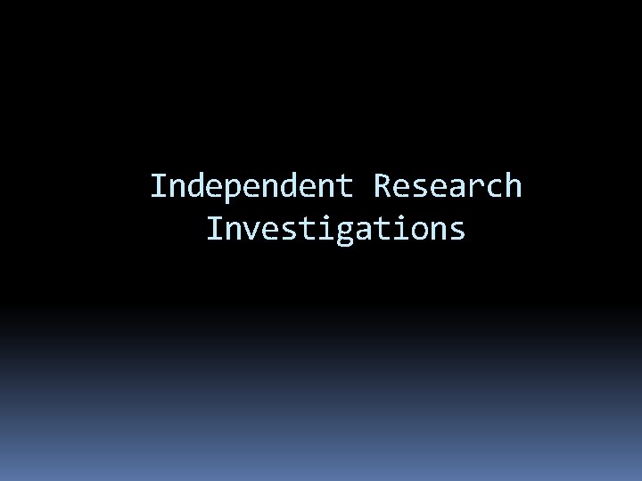 Independent Research Investigations 
