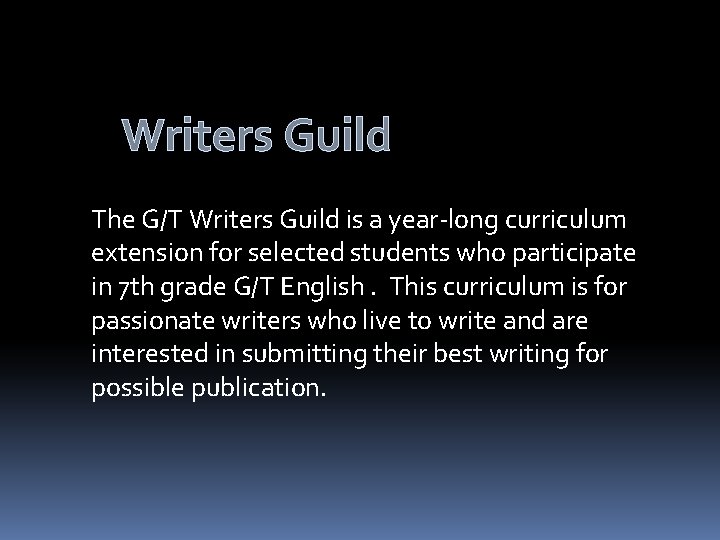Writers Guild The G/T Writers Guild is a year-long curriculum extension for selected students