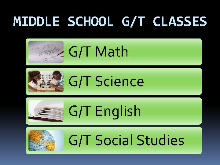 MIDDLE SCHOOL G/T CLASSES G/T Math G/T Science G/T English G/T Social Studies 