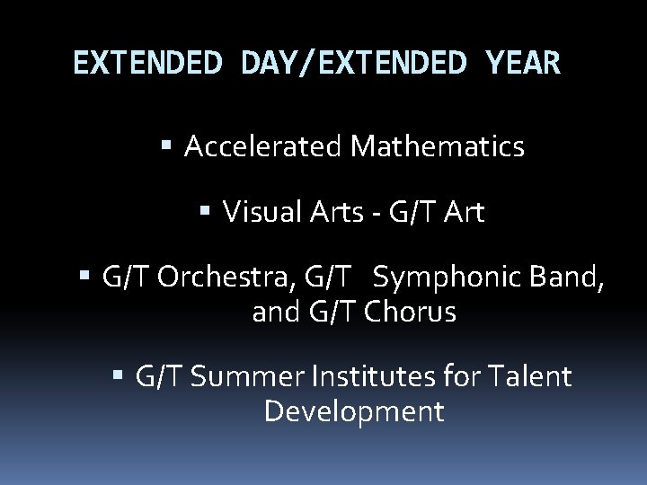 EXTENDED DAY/EXTENDED YEAR Accelerated Mathematics Visual Arts - G/T Art G/T Orchestra, G/T Symphonic
