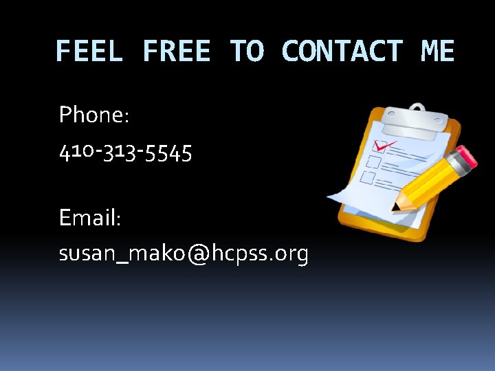 FEEL FREE TO CONTACT ME Phone: 410 -313 -5545 Email: susan_mako@hcpss. org 