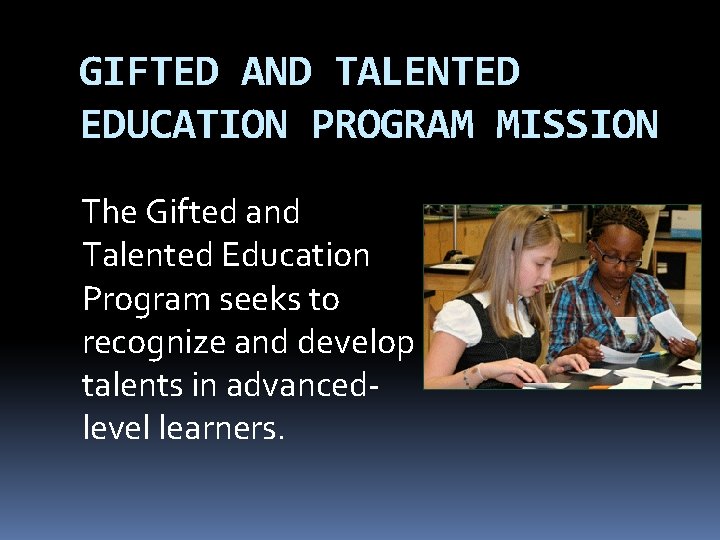 GIFTED AND TALENTED EDUCATION PROGRAM MISSION The Gifted and Talented Education Program seeks to
