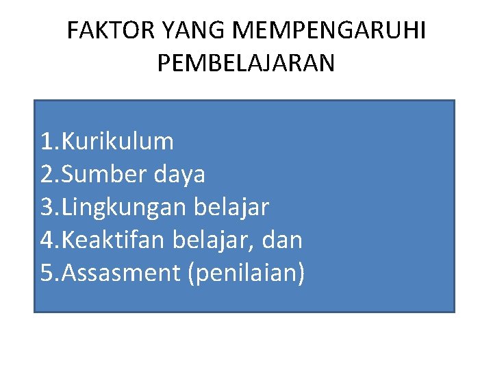 FAKTOR YANG MEMPENGARUHI PEMBELAJARAN 1. Kurikulum 2. Sumber daya 3. Lingkungan belajar 4. Keaktifan