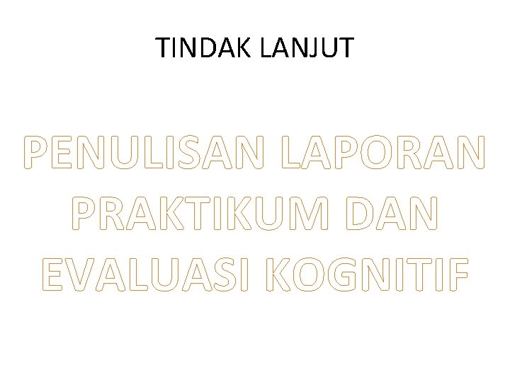 TINDAK LANJUT PENULISAN LAPORAN PRAKTIKUM DAN EVALUASI KOGNITIF 