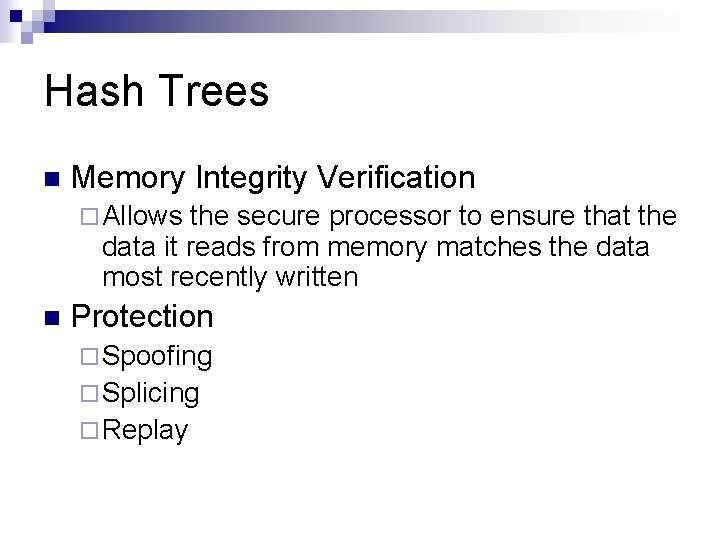 Hash Trees n Memory Integrity Verification ¨ Allows the secure processor to ensure that