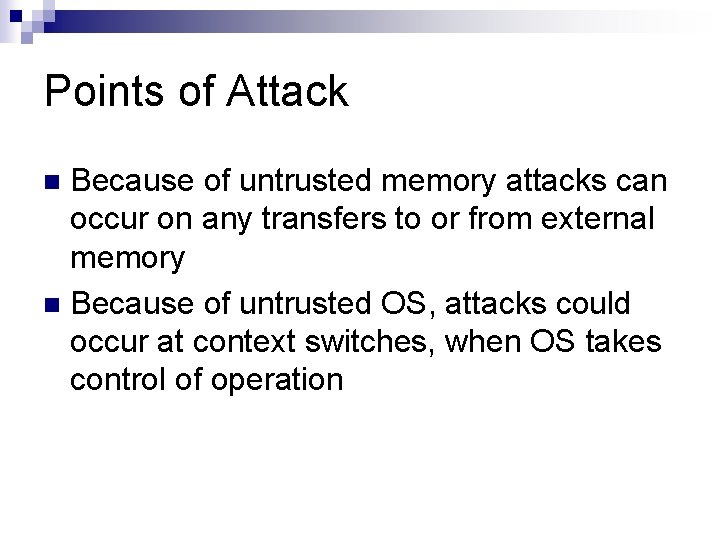 Points of Attack Because of untrusted memory attacks can occur on any transfers to