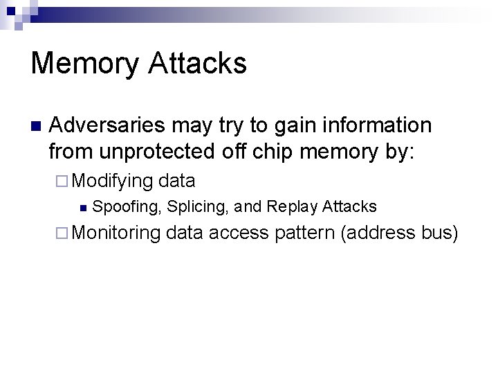 Memory Attacks n Adversaries may try to gain information from unprotected off chip memory