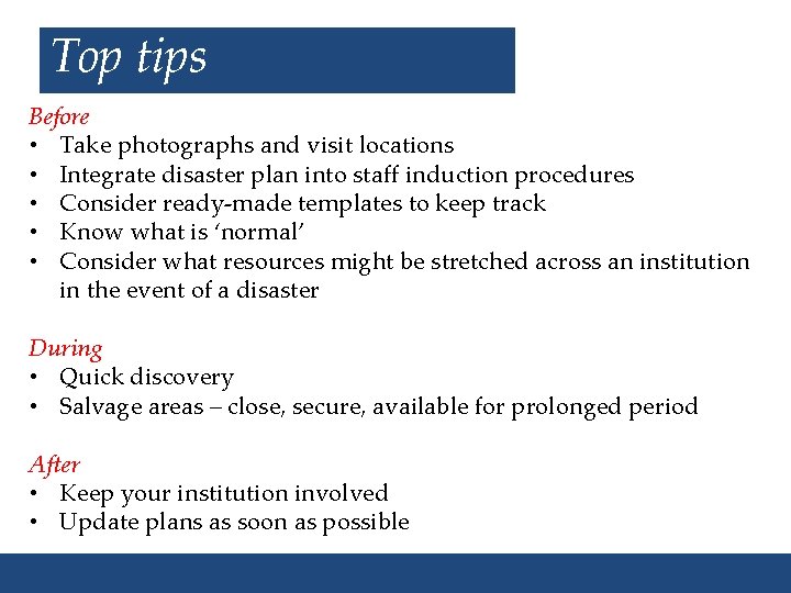 Top tips Before • Take photographs and visit locations • Integrate disaster plan into