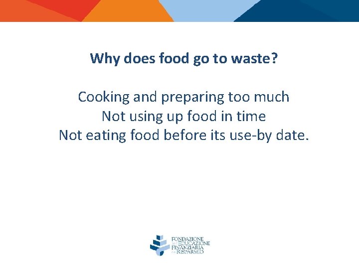 Why does food go to waste? Cooking and preparing too much Not using up