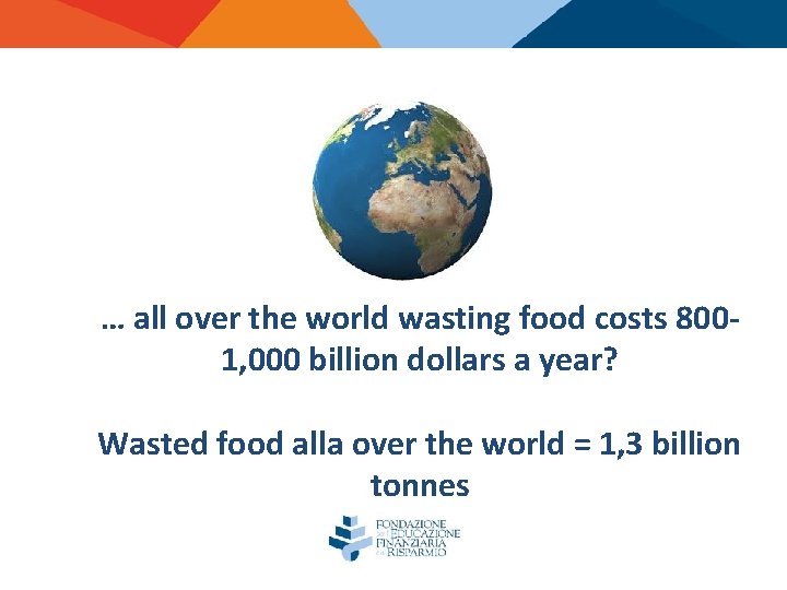 … all over the world wasting food costs 8001, 000 billion dollars a year?