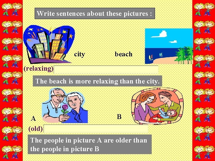 Write sentences about these pictures : city beach (relaxing) The beach is more relaxing