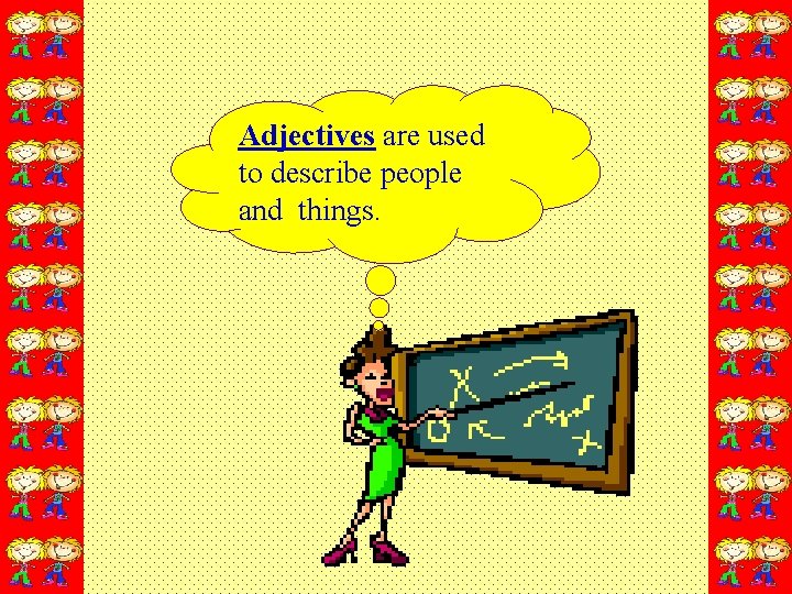 Adjectives are used to describe people and things. 