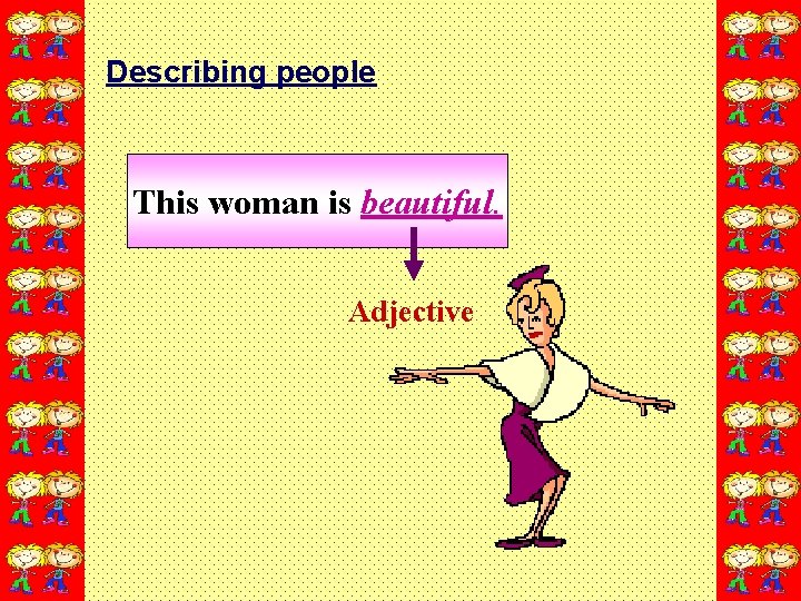 Describing people This woman is beautiful. Adjective 