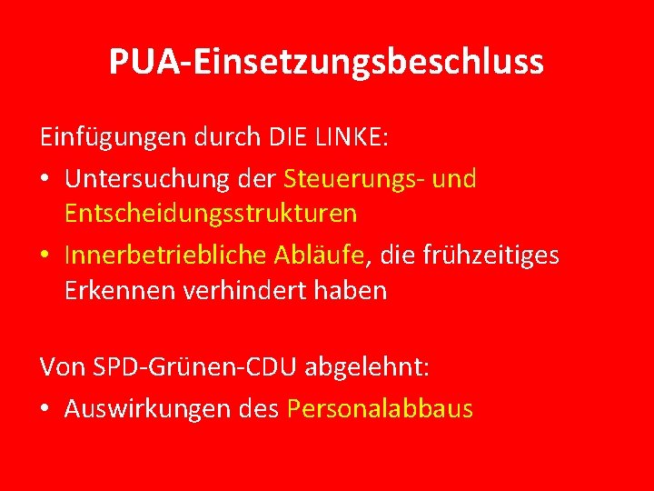 PUA-Einsetzungsbeschluss Einfügungen durch DIE LINKE: • Untersuchung der Steuerungs- und Entscheidungsstrukturen • Innerbetriebliche Abläufe,