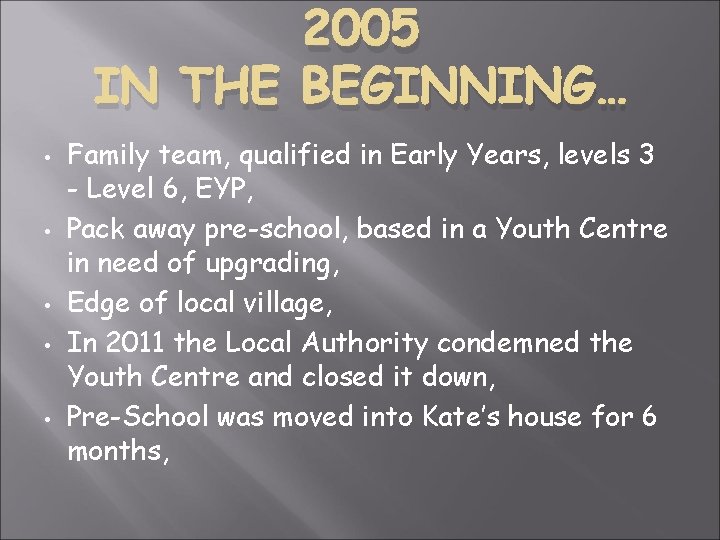 2005 IN THE BEGINNING… • • • Family team, qualified in Early Years, levels