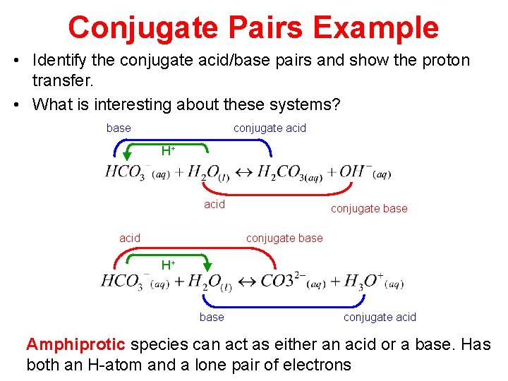 Conjugate Pairs Example • Identify the conjugate acid/base pairs and show the proton transfer.