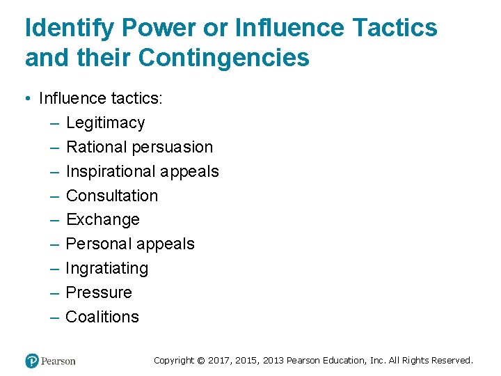 Identify Power or Influence Tactics and their Contingencies • Influence tactics: – Legitimacy –