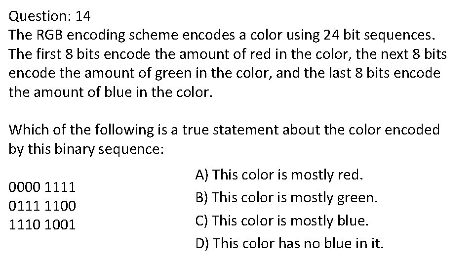 Question: 14 The RGB encoding scheme encodes a color using 24 bit sequences. The