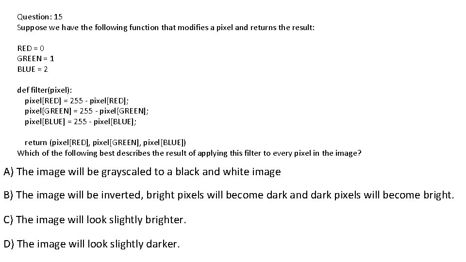 Question: 15 Suppose we have the following function that modifies a pixel and returns