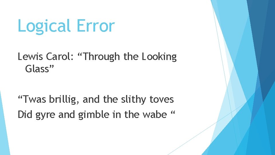 Logical Error Lewis Carol: “Through the Looking Glass” “Twas brillig, and the slithy toves