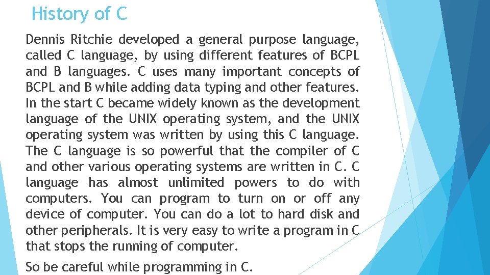 History of C Dennis Ritchie developed a general purpose language, called C language, by
